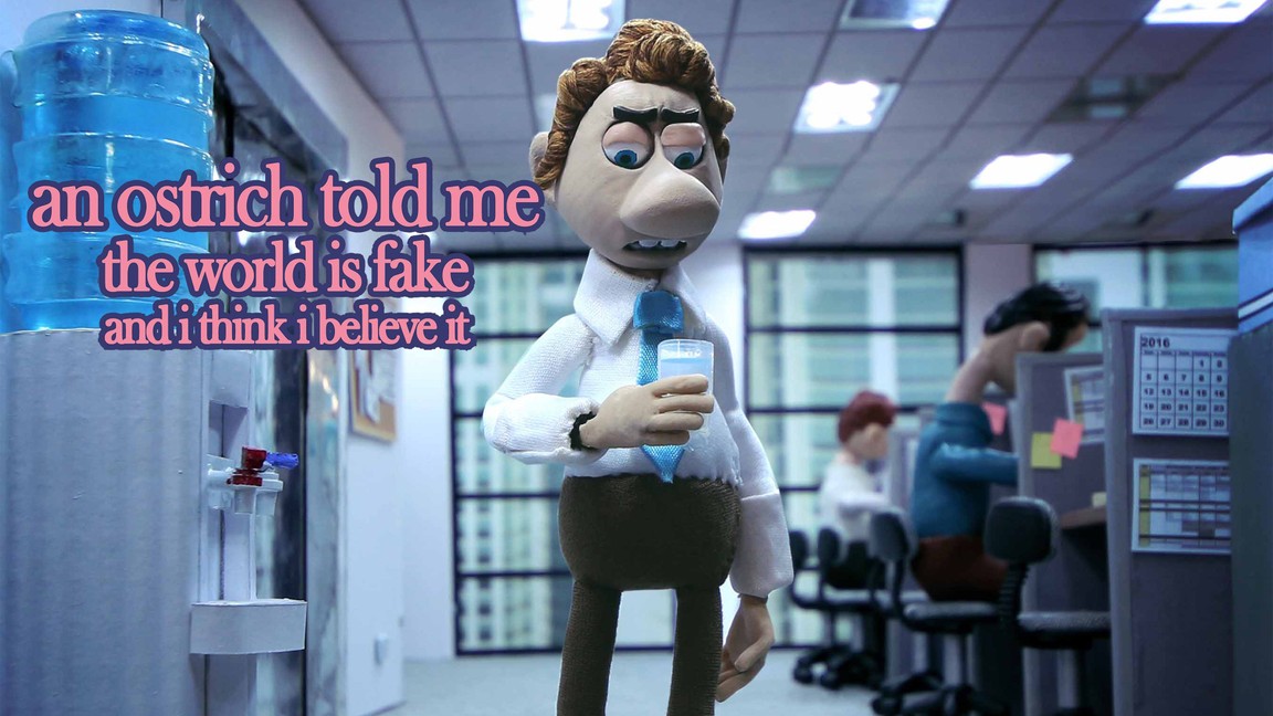 An ostrich told me the world is fake and i think i believe it 